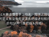 51大赛读懂靠手上功夫：围绕这段话的定义有没有先说清去把描述句和评价句分开（像把线头捋顺）